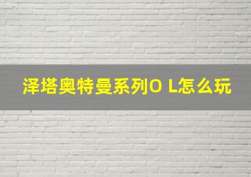 泽塔奥特曼系列O L怎么玩